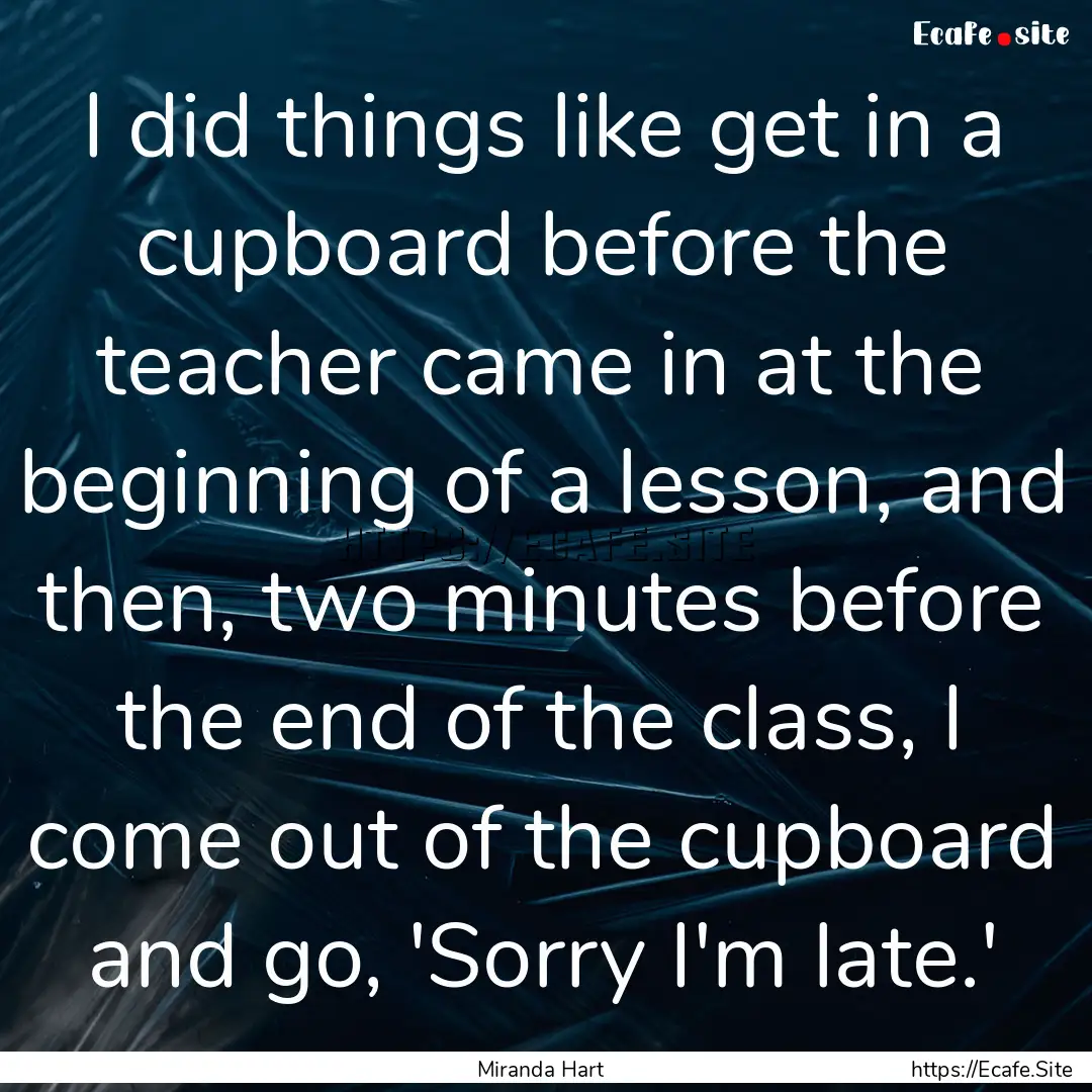 I did things like get in a cupboard before.... : Quote by Miranda Hart