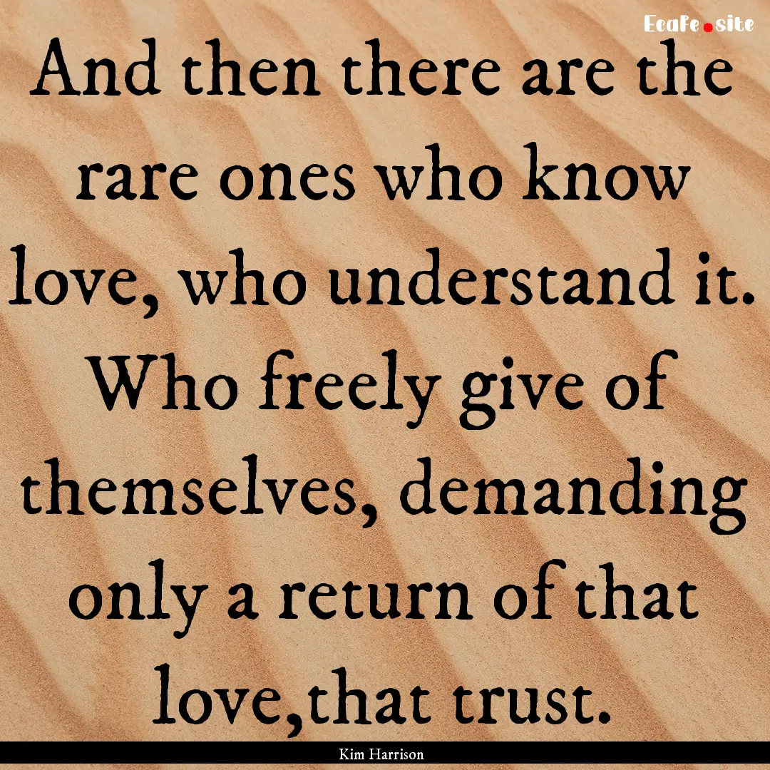 And then there are the rare ones who know.... : Quote by Kim Harrison