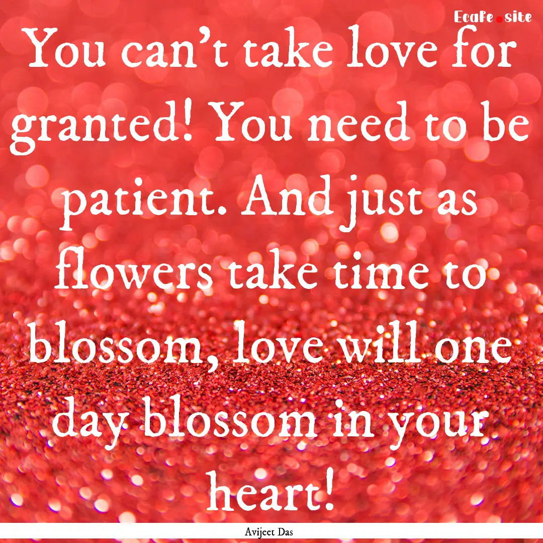 You can't take love for granted! You need.... : Quote by Avijeet Das