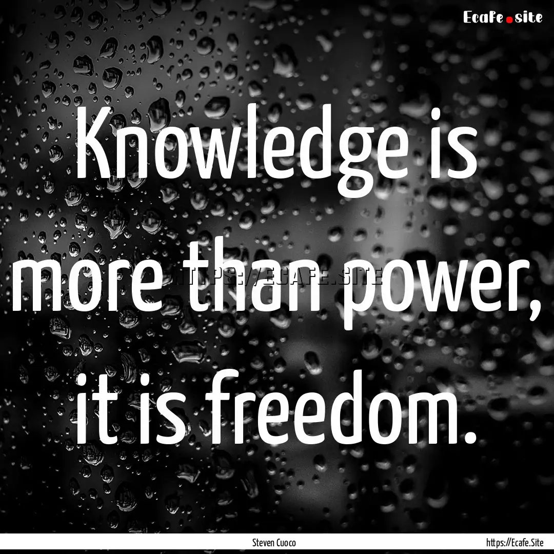 Knowledge is more than power, it is freedom..... : Quote by Steven Cuoco