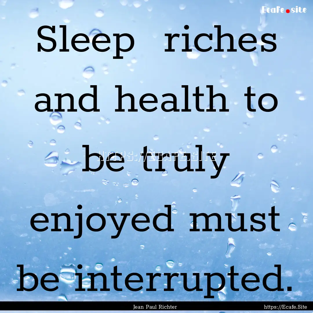 Sleep riches and health to be truly enjoyed.... : Quote by Jean Paul Richter