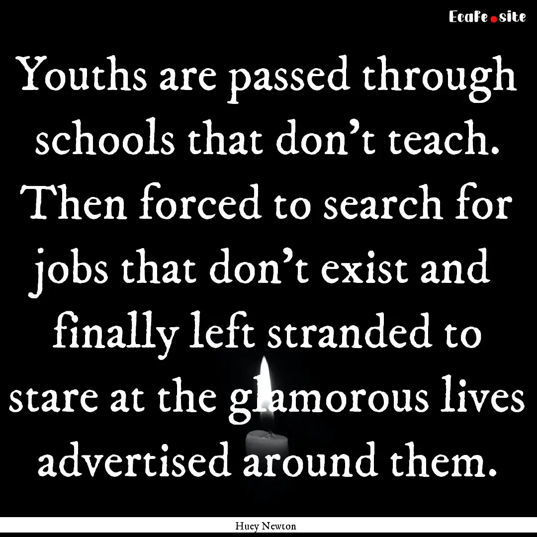 Youths are passed through schools that don’t.... : Quote by Huey Newton