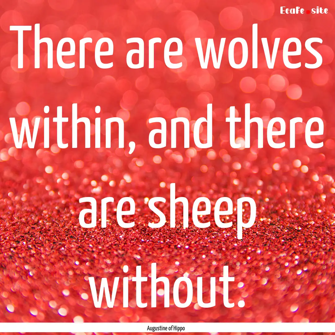 There are wolves within, and there are sheep.... : Quote by Augustine of Hippo