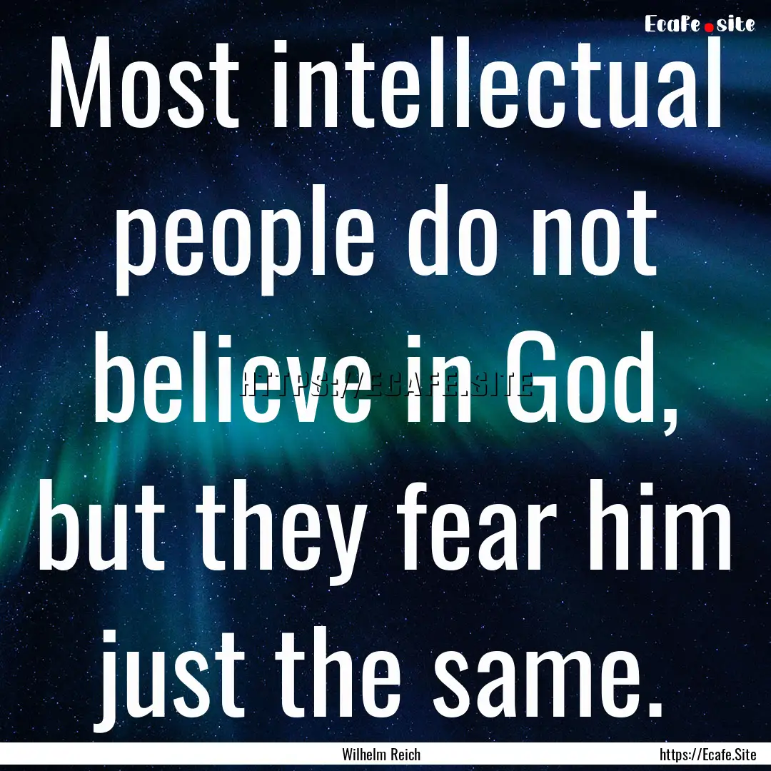 Most intellectual people do not believe in.... : Quote by Wilhelm Reich