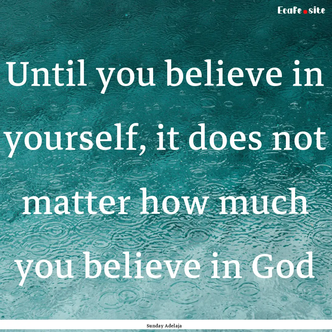 Until you believe in yourself, it does not.... : Quote by Sunday Adelaja