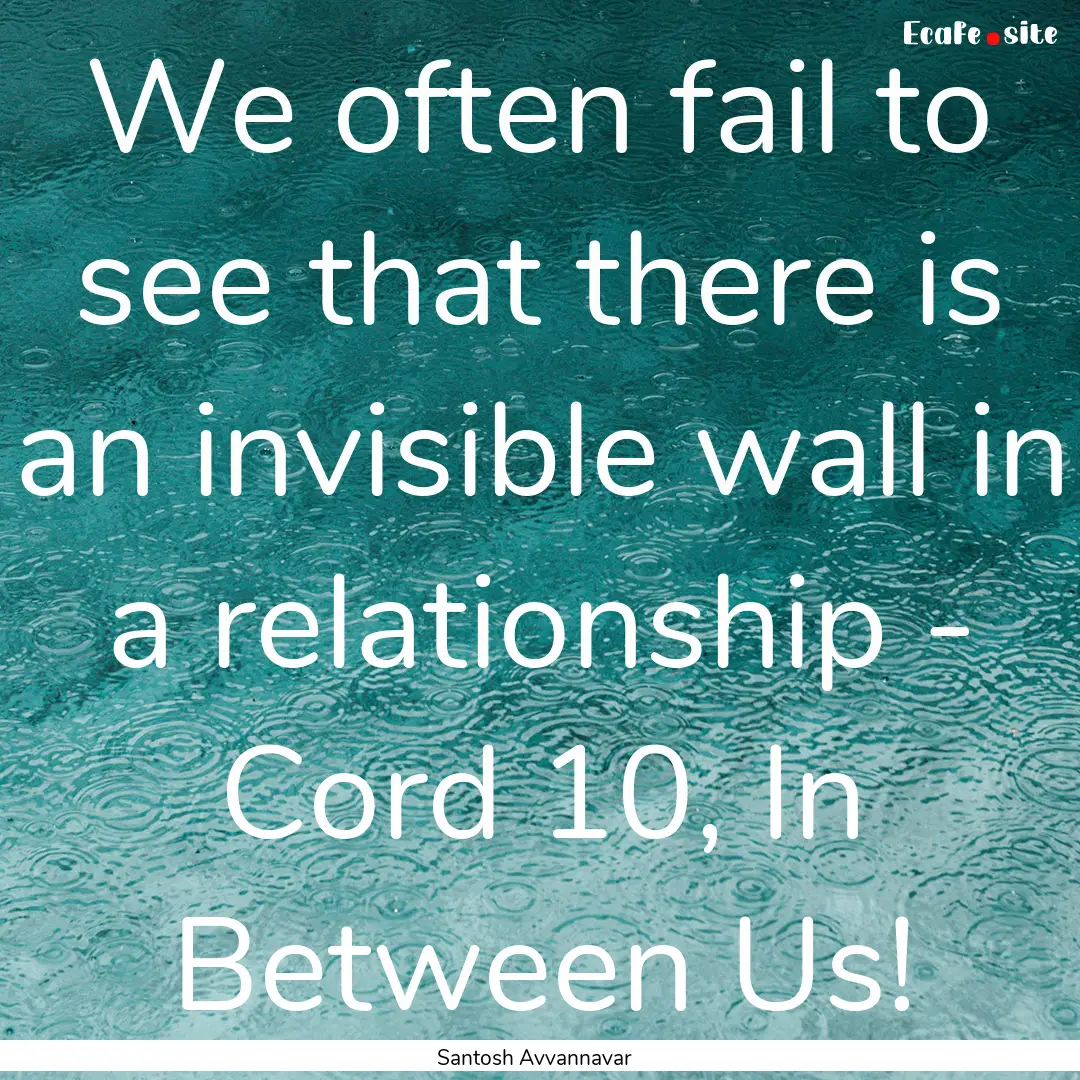 We often fail to see that there is an invisible.... : Quote by Santosh Avvannavar