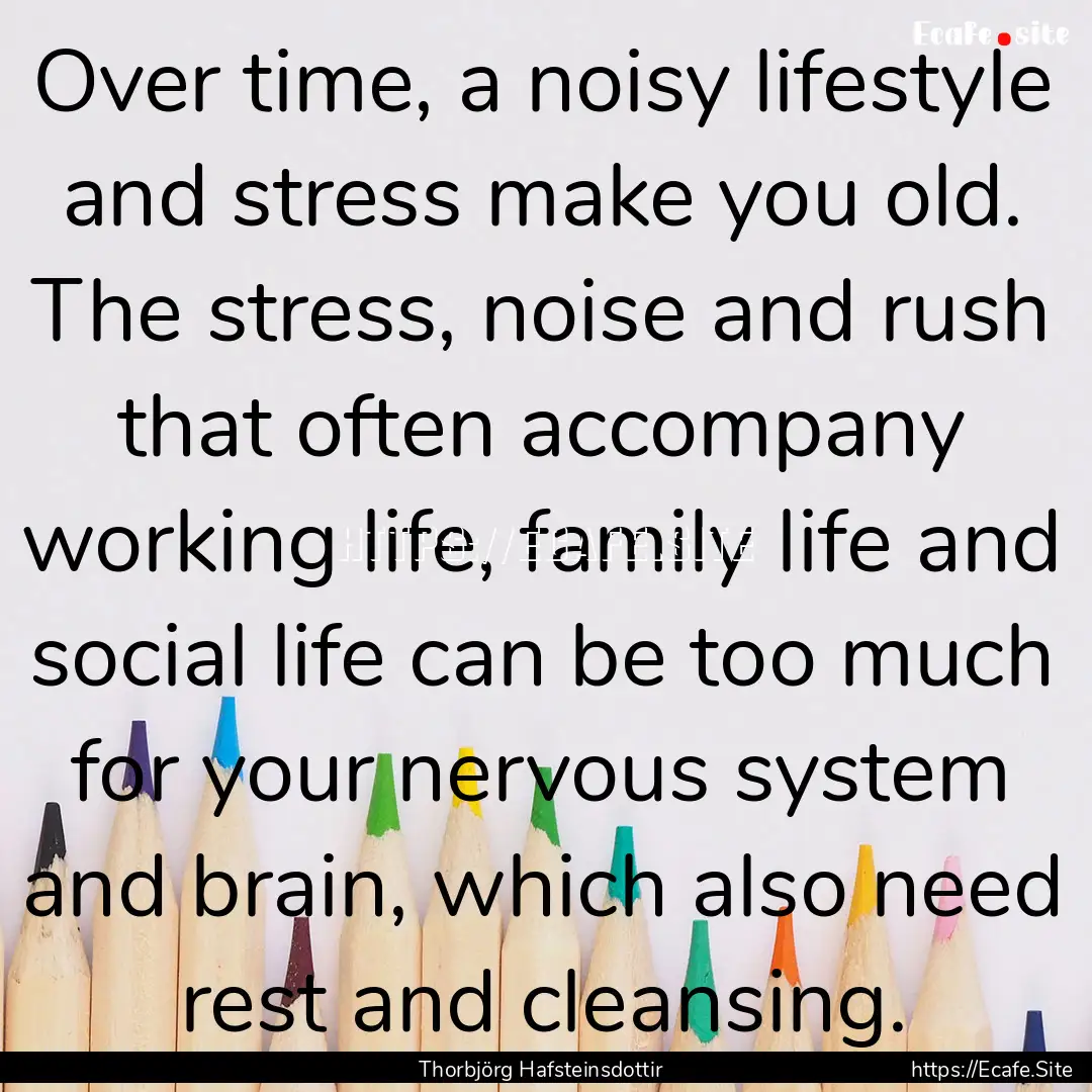 Over time, a noisy lifestyle and stress make.... : Quote by Thorbjörg Hafsteinsdottir