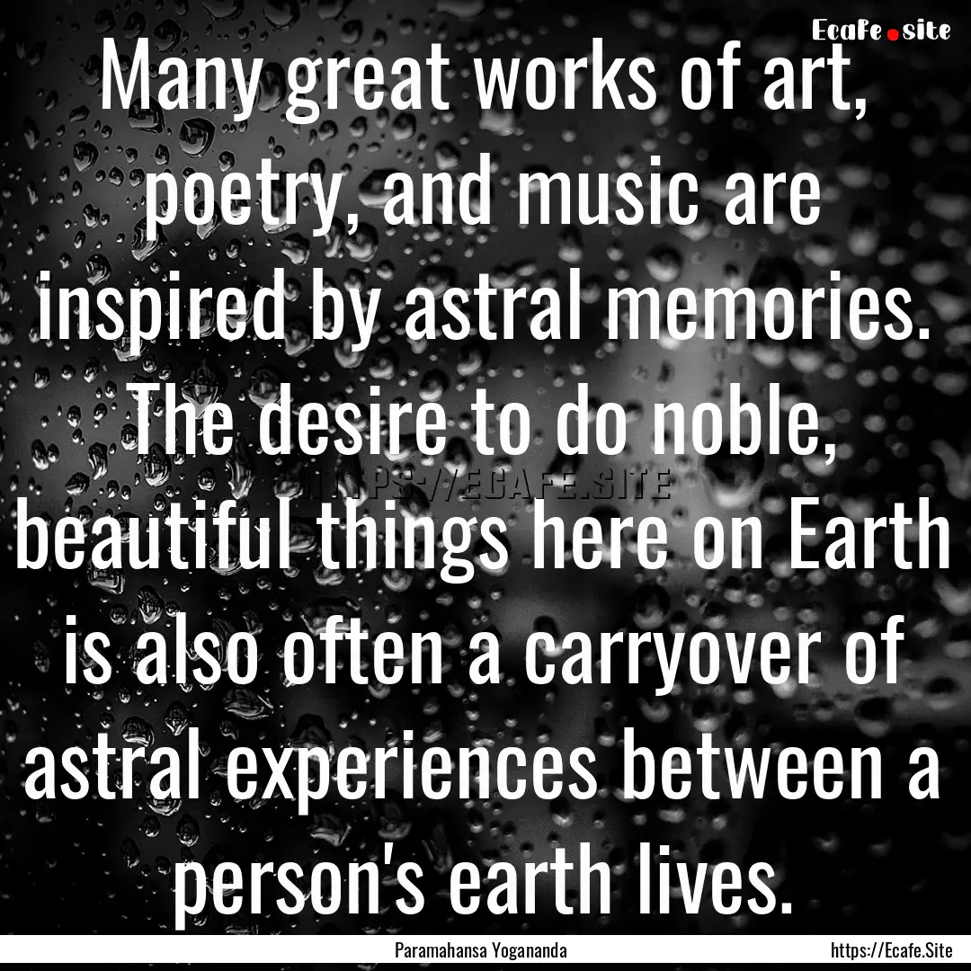 Many great works of art, poetry, and music.... : Quote by Paramahansa Yogananda