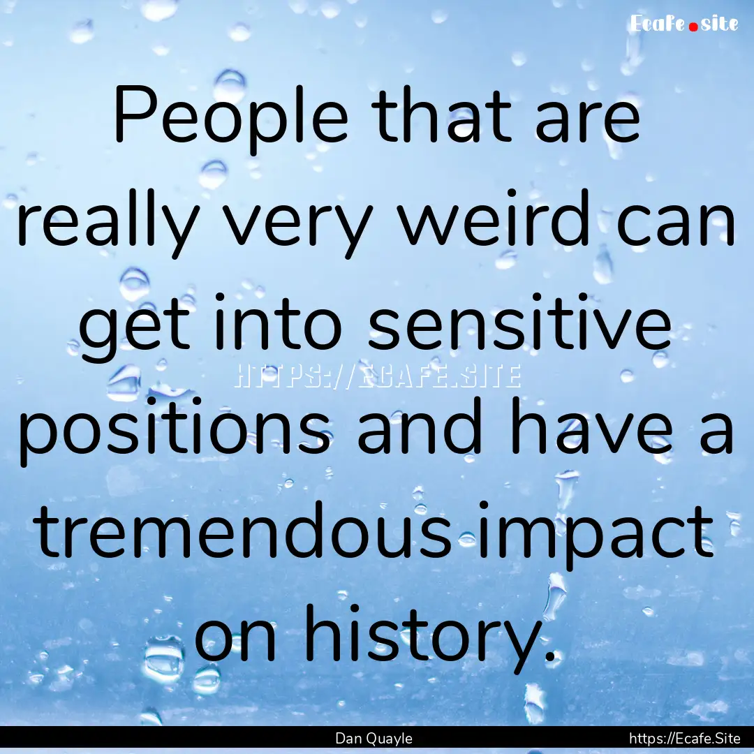 People that are really very weird can get.... : Quote by Dan Quayle