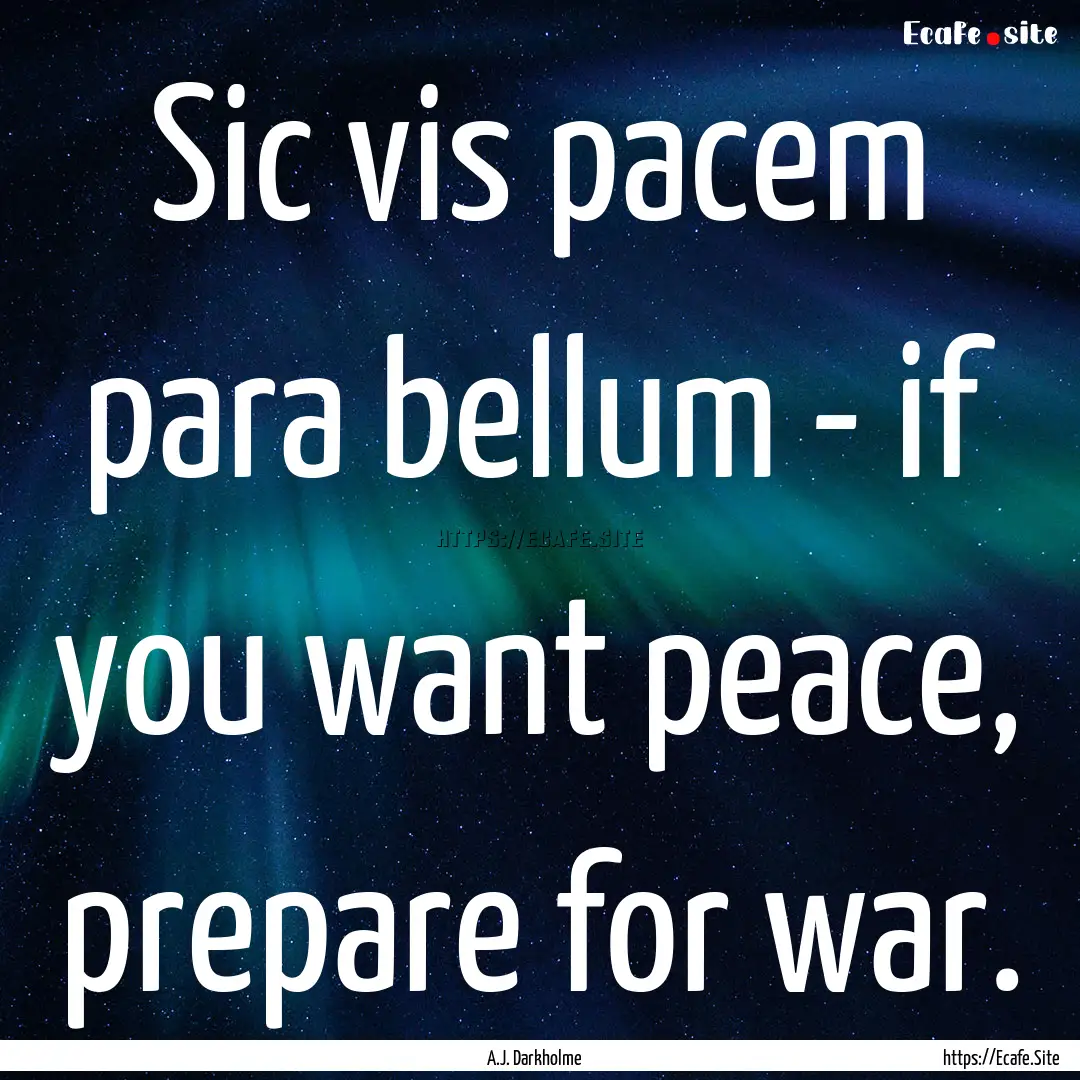 Sic vis pacem para bellum - if you want peace,.... : Quote by A.J. Darkholme