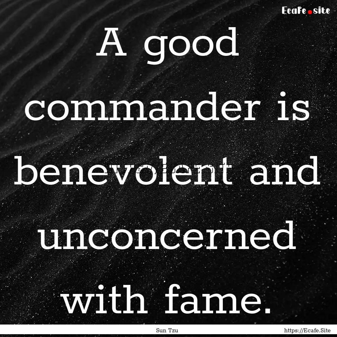 A good commander is benevolent and unconcerned.... : Quote by Sun Tzu