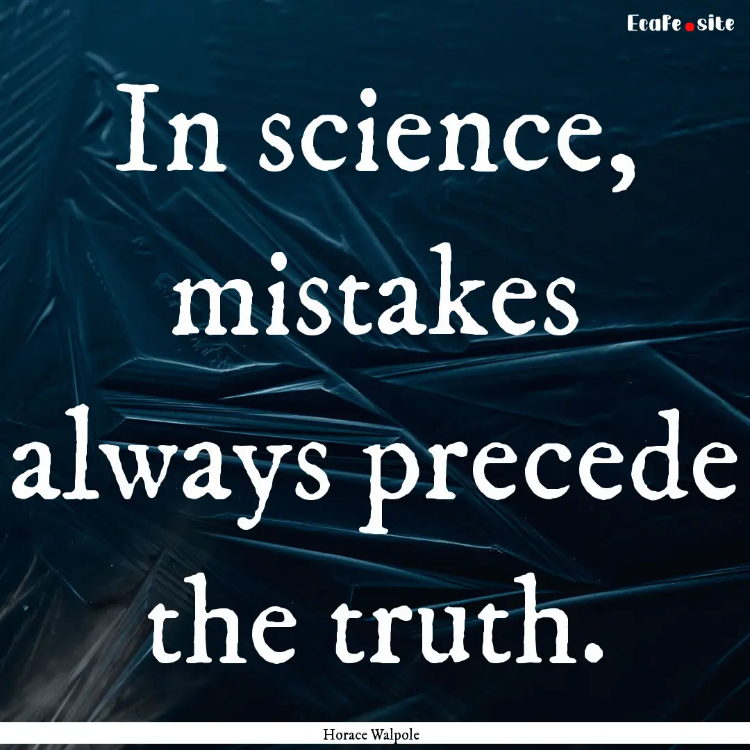 In science, mistakes always precede the truth..... : Quote by Horace Walpole