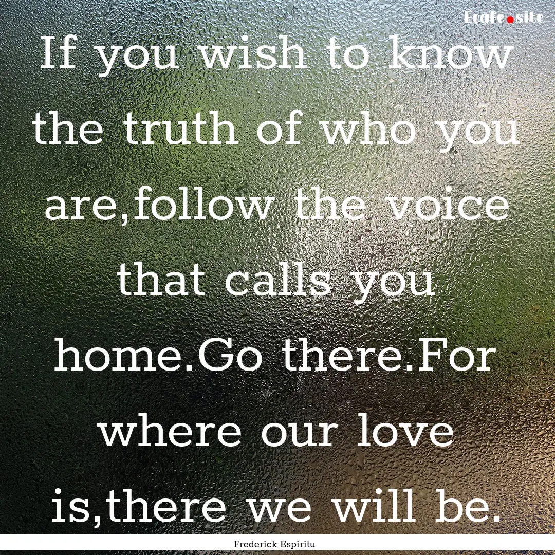 If you wish to know the truth of who you.... : Quote by Frederick Espiritu