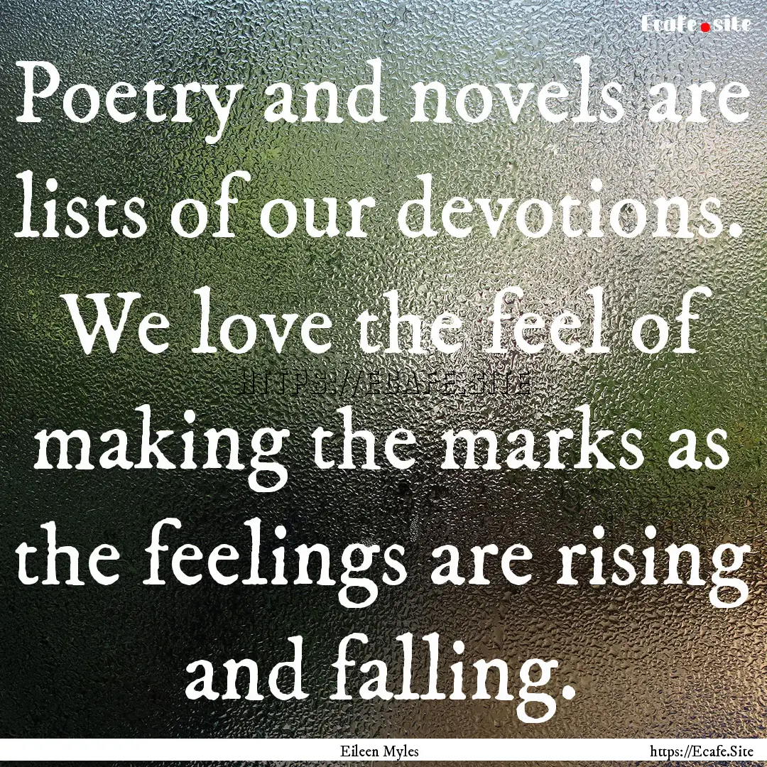 Poetry and novels are lists of our devotions..... : Quote by Eileen Myles