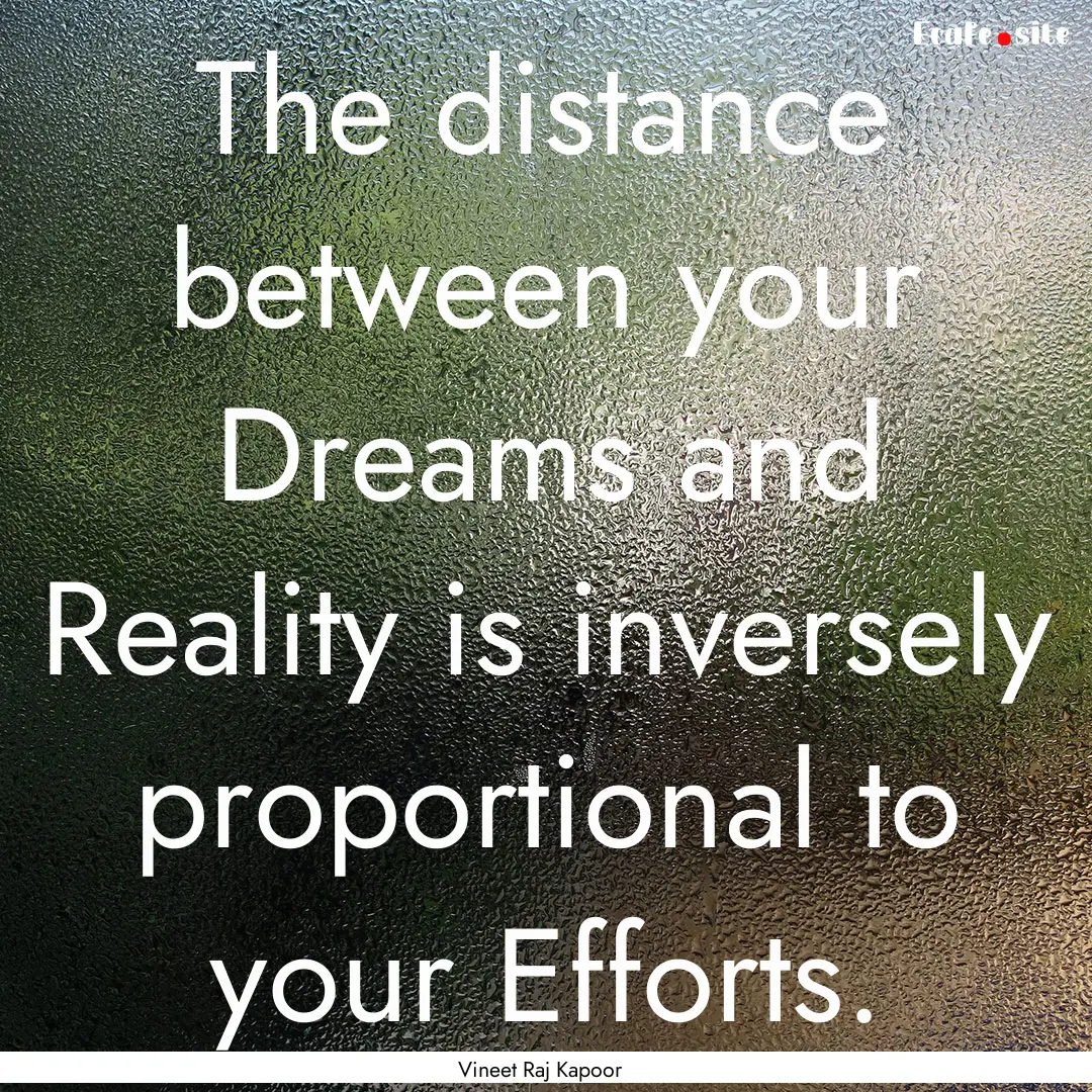 The distance between your Dreams and Reality.... : Quote by Vineet Raj Kapoor