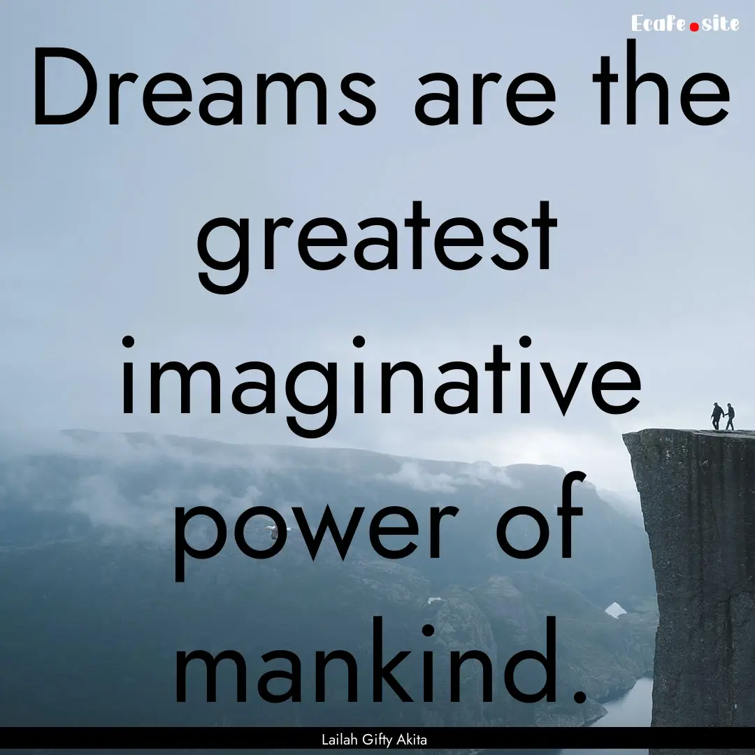 Dreams are the greatest imaginative power.... : Quote by Lailah Gifty Akita