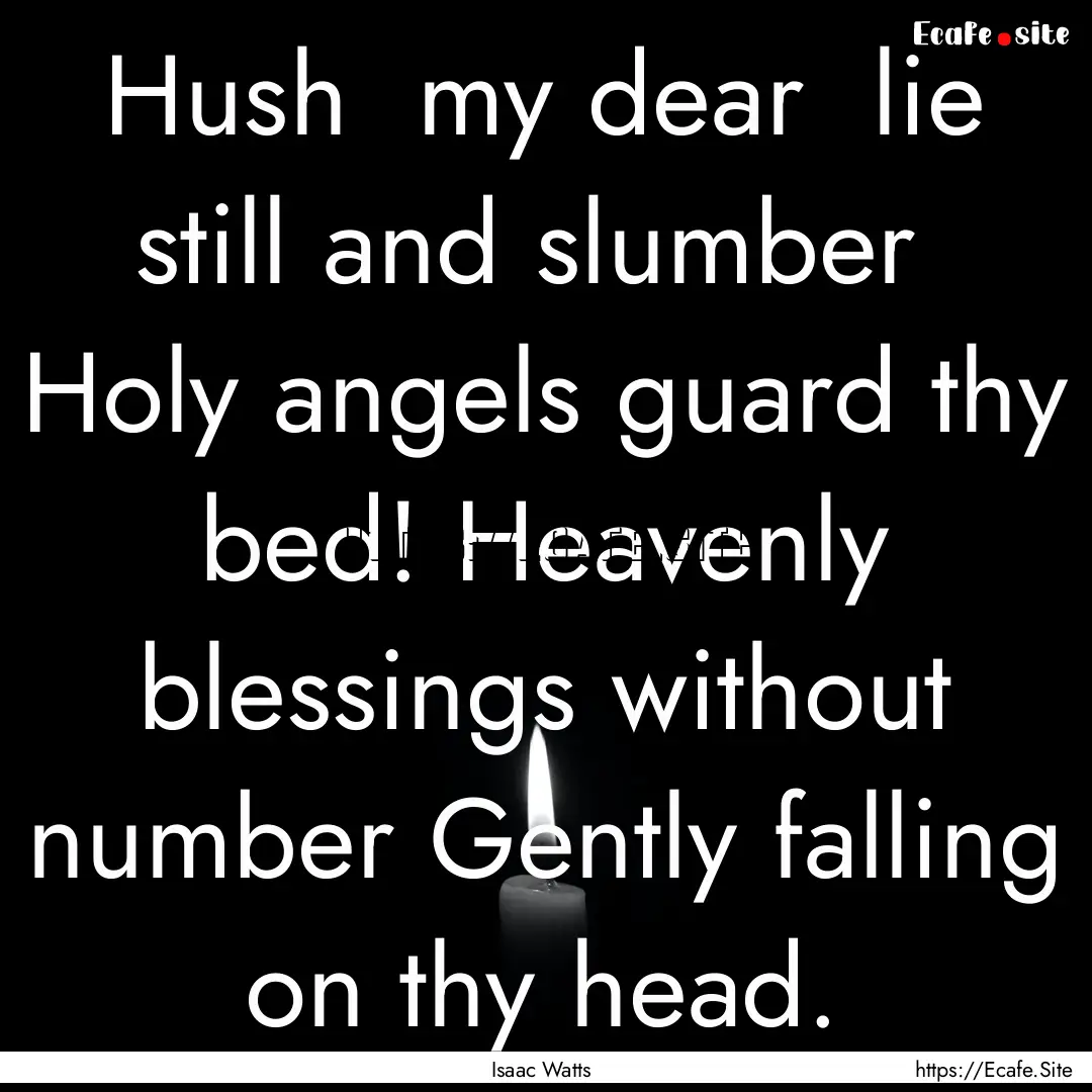 Hush my dear lie still and slumber Holy.... : Quote by Isaac Watts