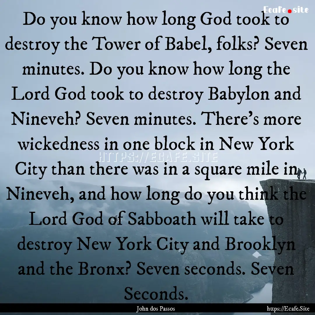 Do you know how long God took to destroy.... : Quote by John dos Passos