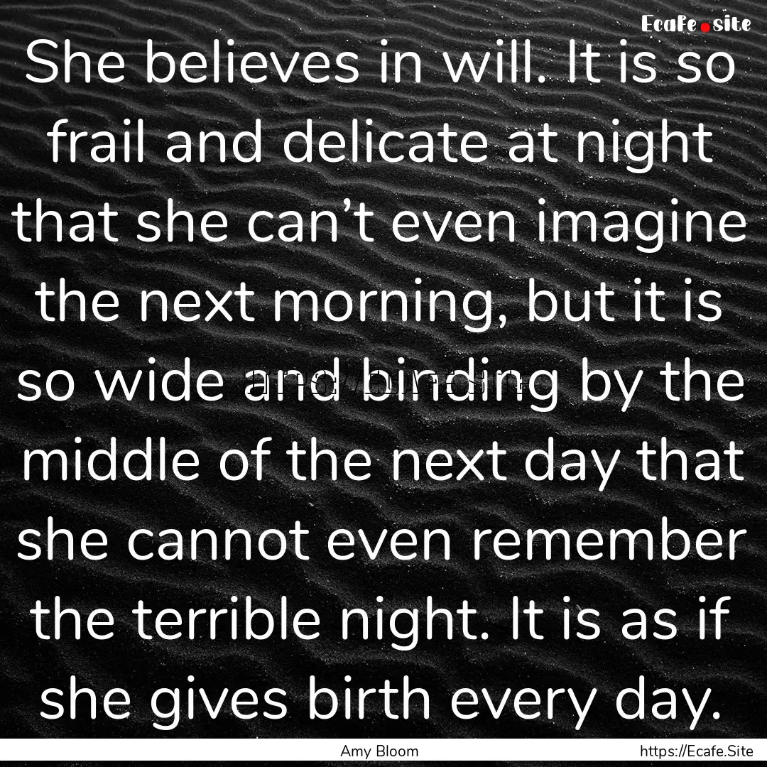 She believes in will. It is so frail and.... : Quote by Amy Bloom