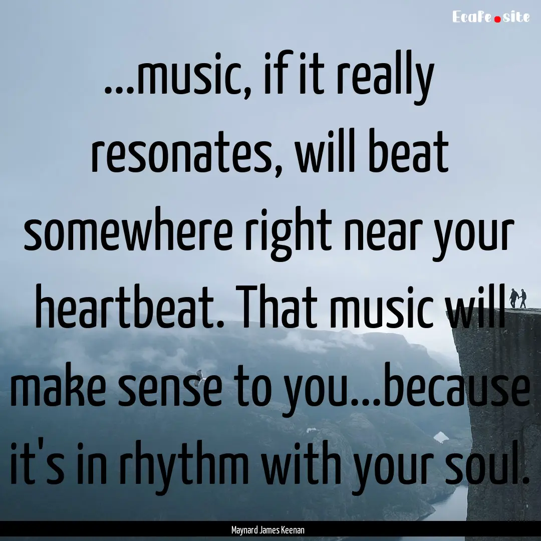 ...music, if it really resonates, will beat.... : Quote by Maynard James Keenan