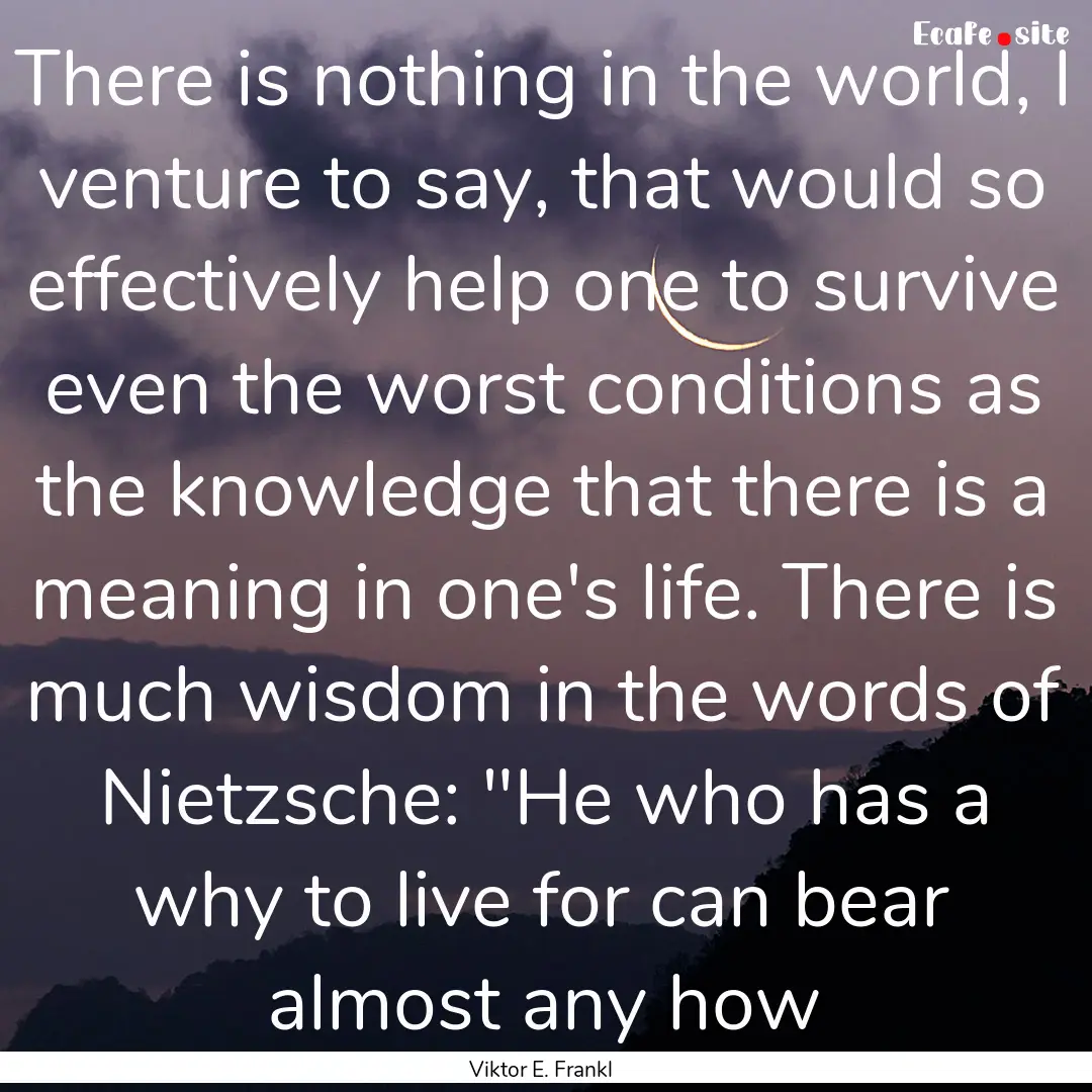 There is nothing in the world, I venture.... : Quote by Viktor E. Frankl