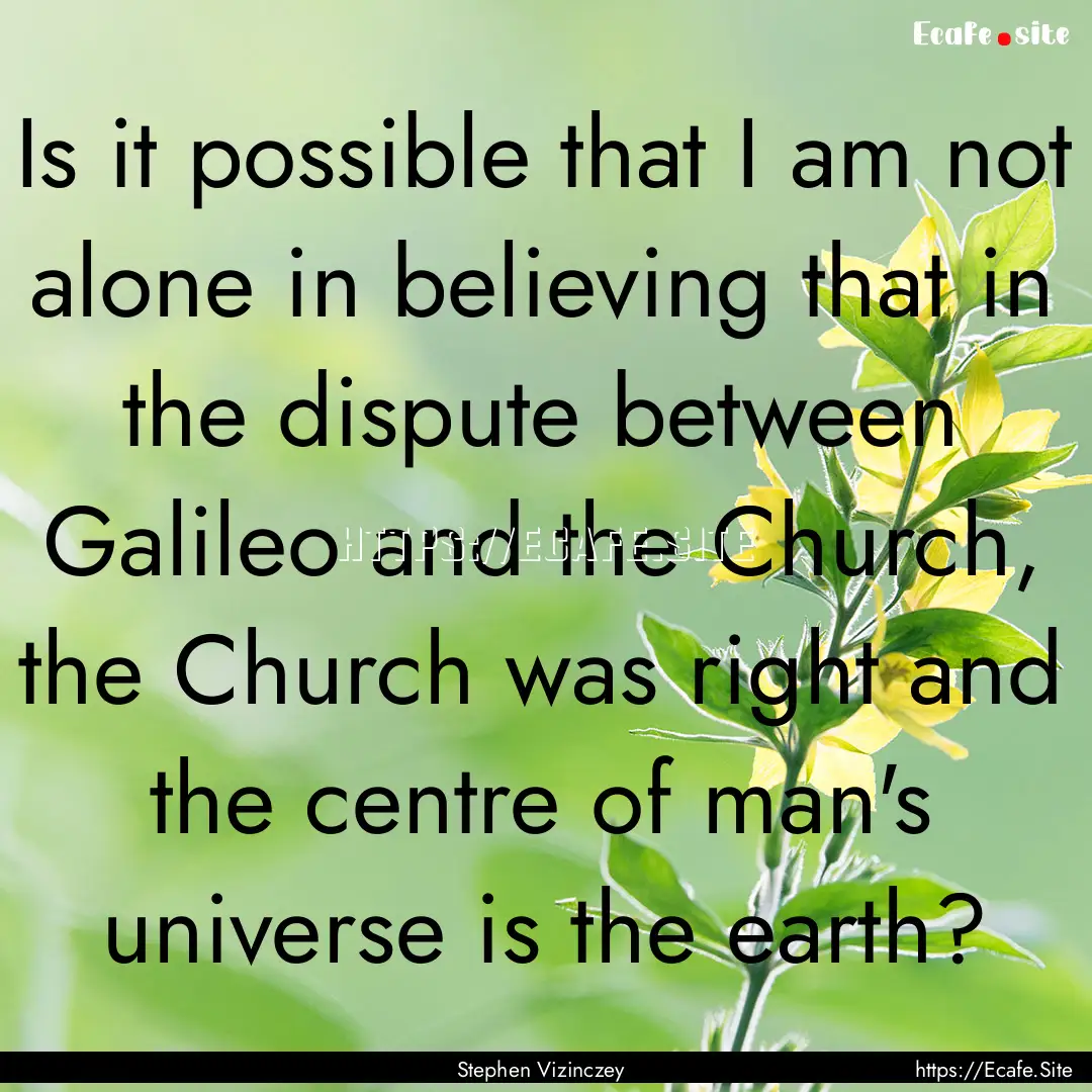 Is it possible that I am not alone in believing.... : Quote by Stephen Vizinczey