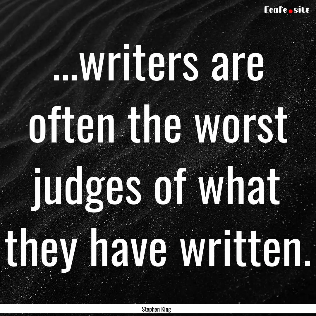 ...writers are often the worst judges of.... : Quote by Stephen King