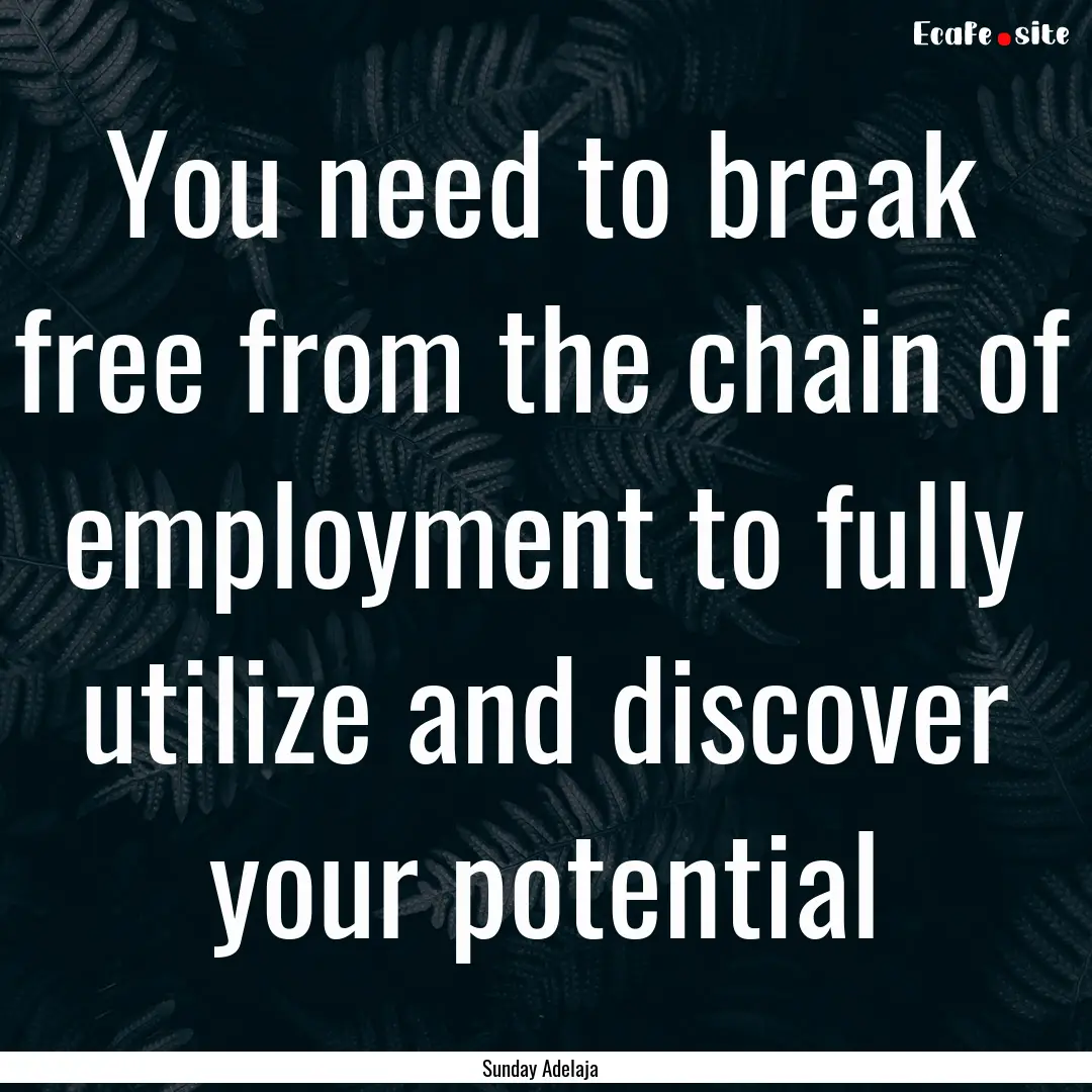 You need to break free from the chain of.... : Quote by Sunday Adelaja