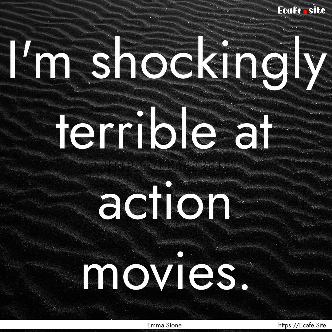 I'm shockingly terrible at action movies..... : Quote by Emma Stone