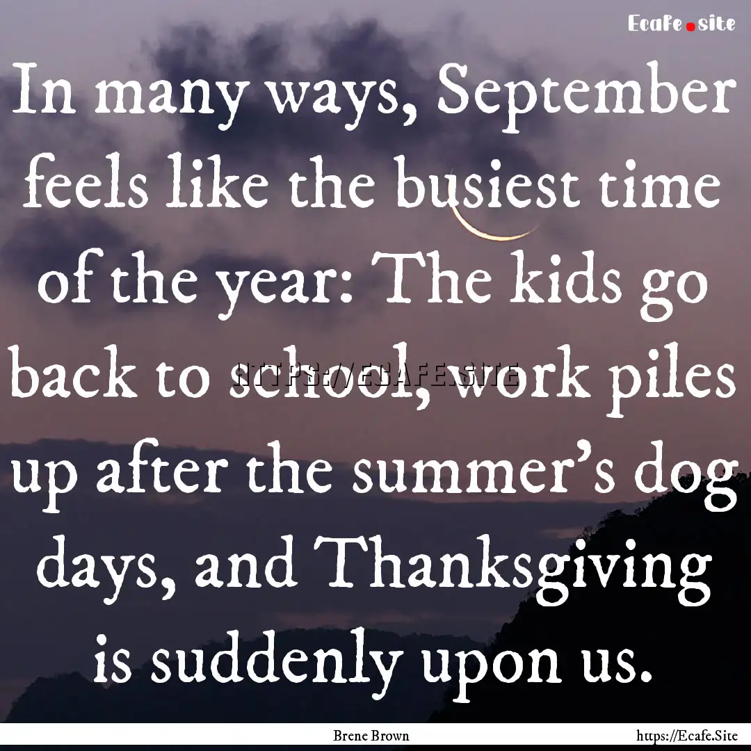 In many ways, September feels like the busiest.... : Quote by Brene Brown