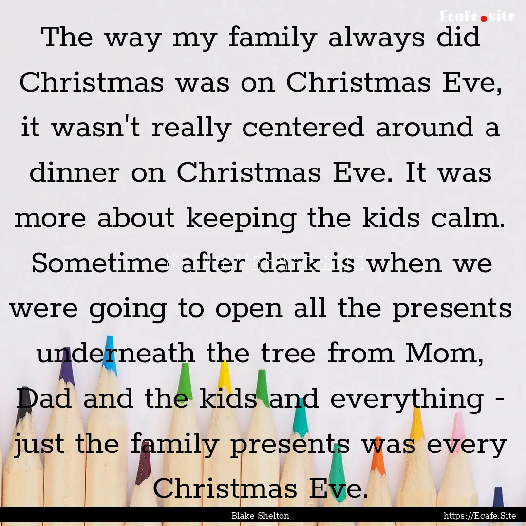 The way my family always did Christmas was.... : Quote by Blake Shelton