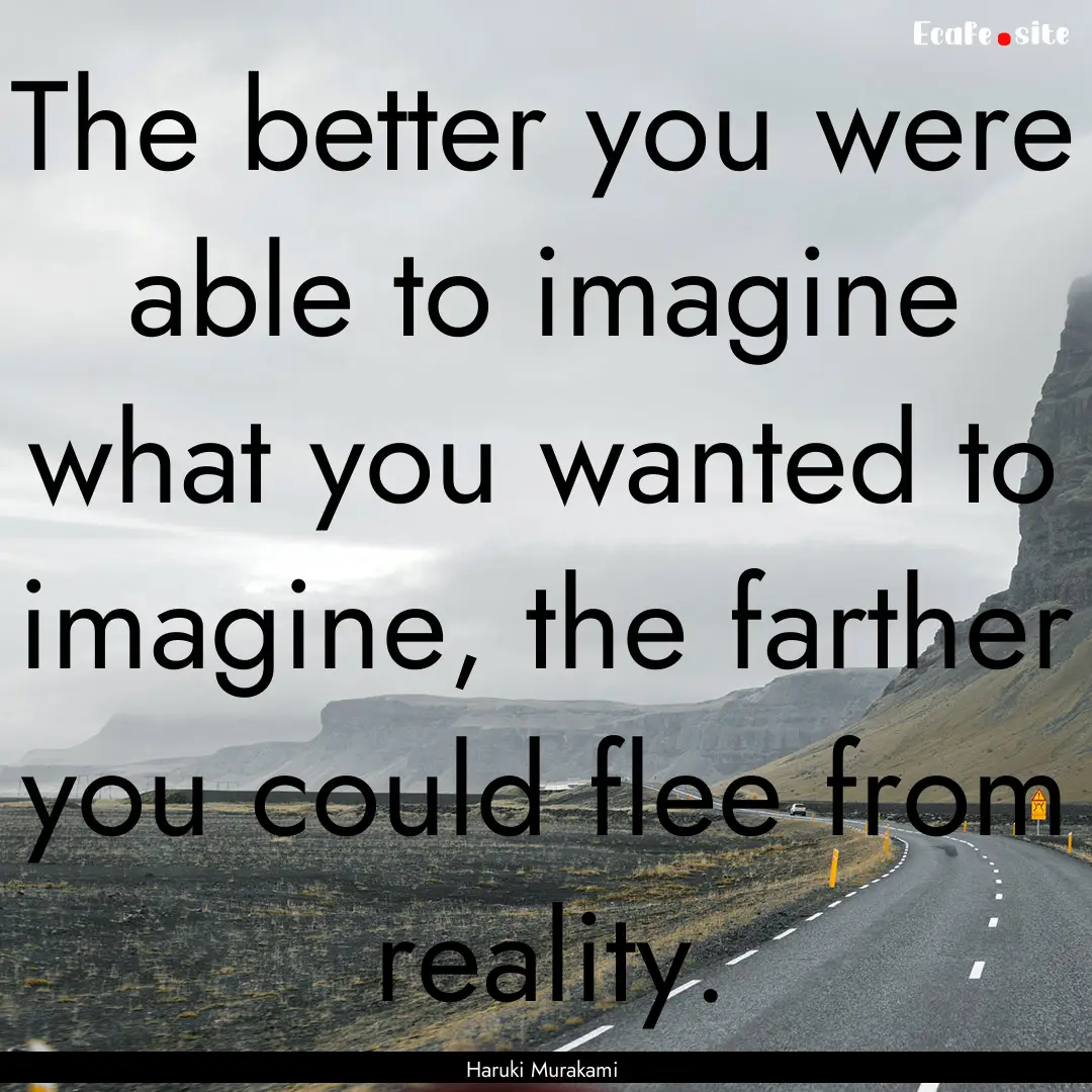 The better you were able to imagine what.... : Quote by Haruki Murakami