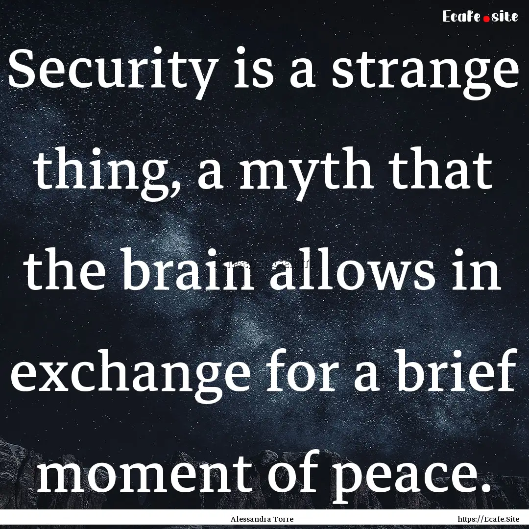 Security is a strange thing, a myth that.... : Quote by Alessandra Torre