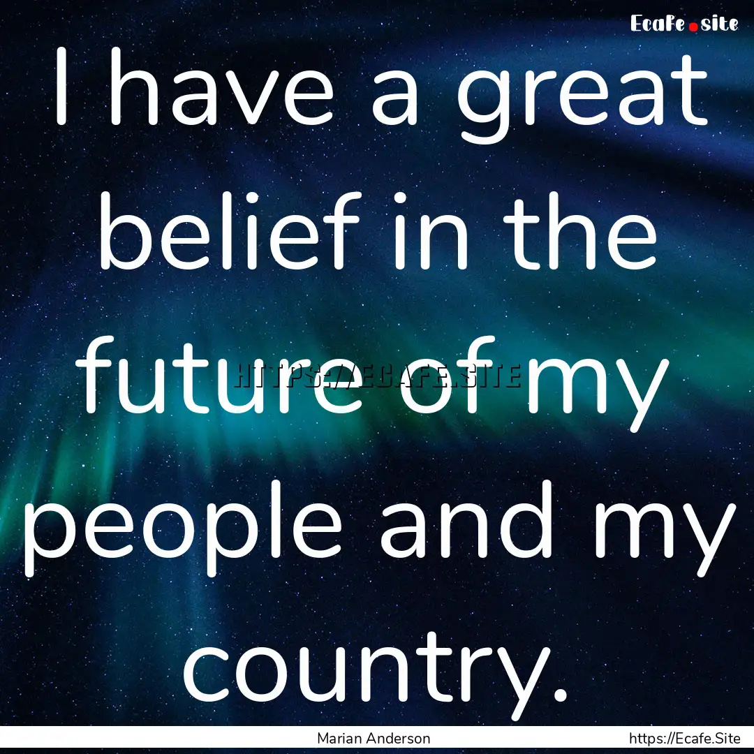 I have a great belief in the future of my.... : Quote by Marian Anderson