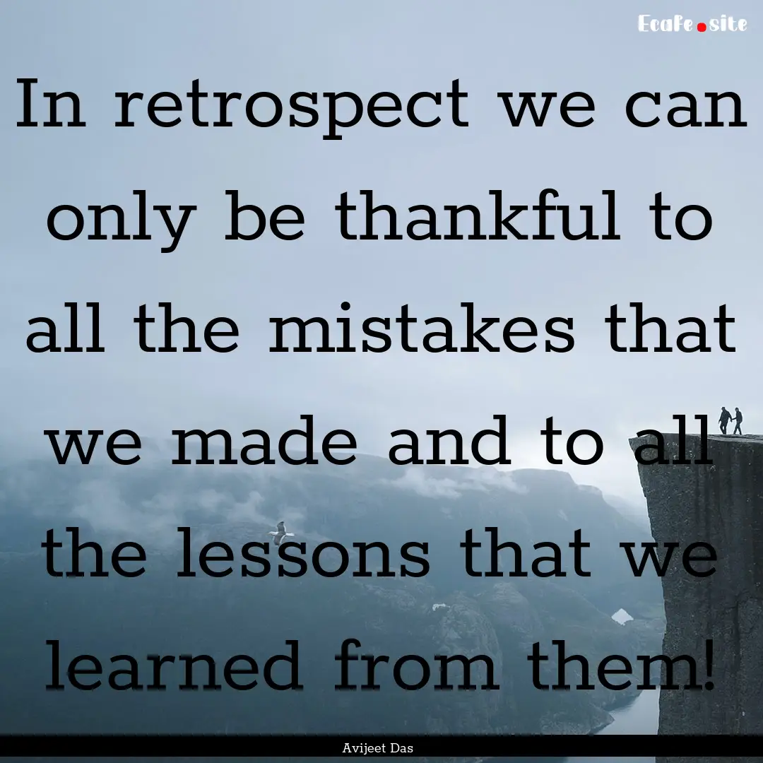 In retrospect we can only be thankful to.... : Quote by Avijeet Das