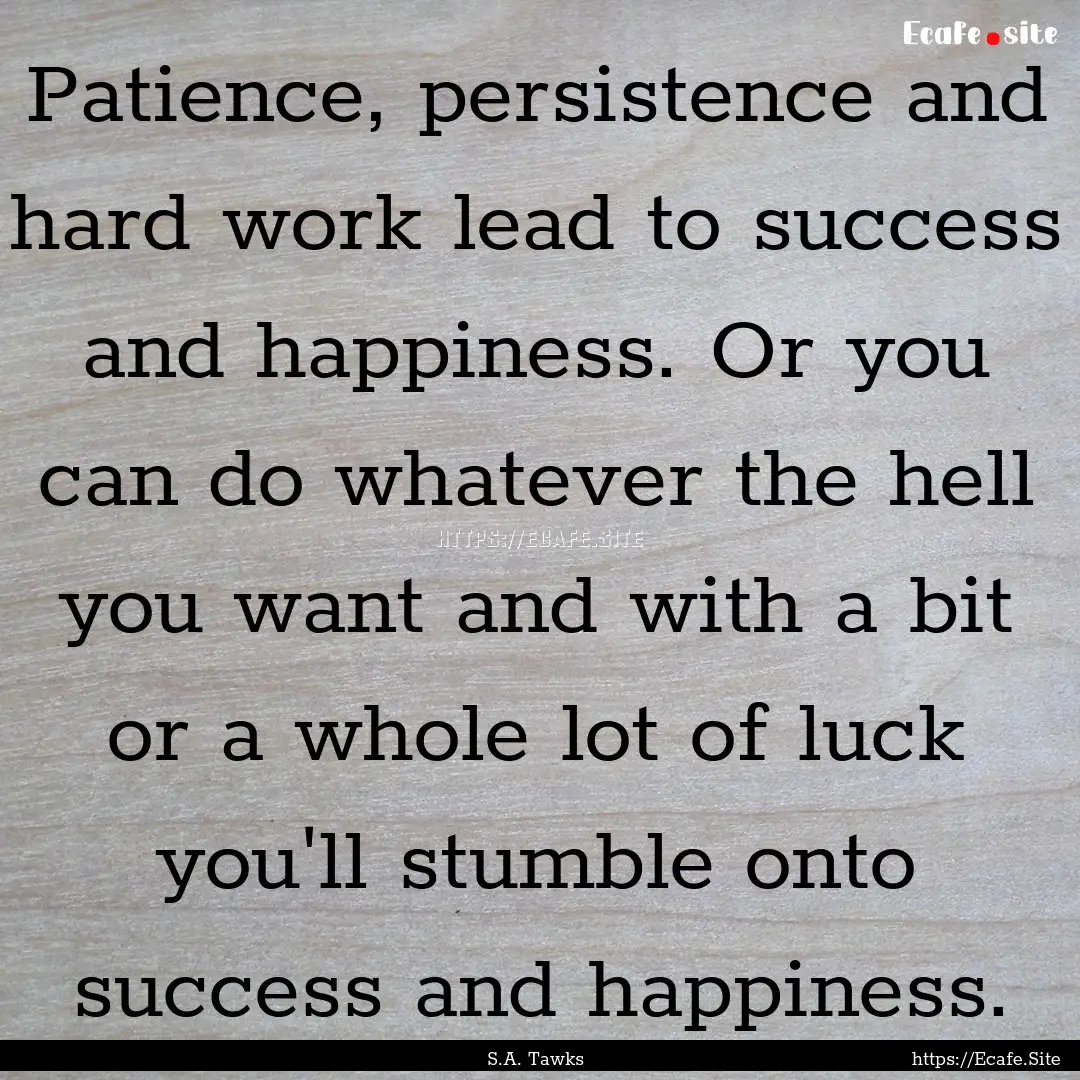 Patience, persistence and hard work lead.... : Quote by S.A. Tawks