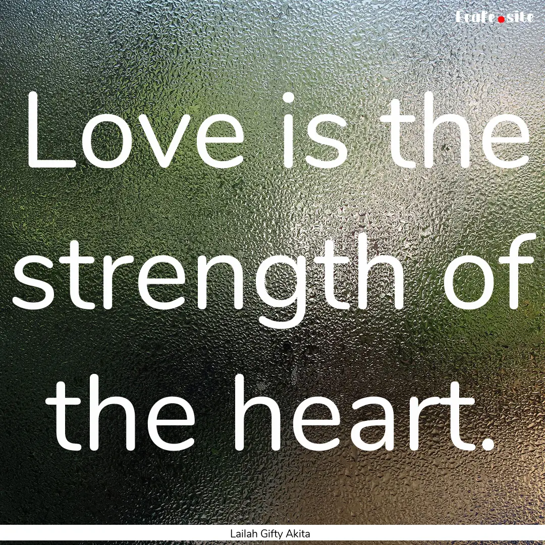 Love is the strength of the heart. : Quote by Lailah Gifty Akita