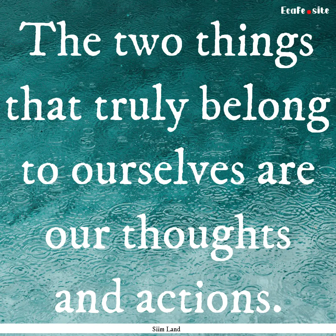 The two things that truly belong to ourselves.... : Quote by Siim Land