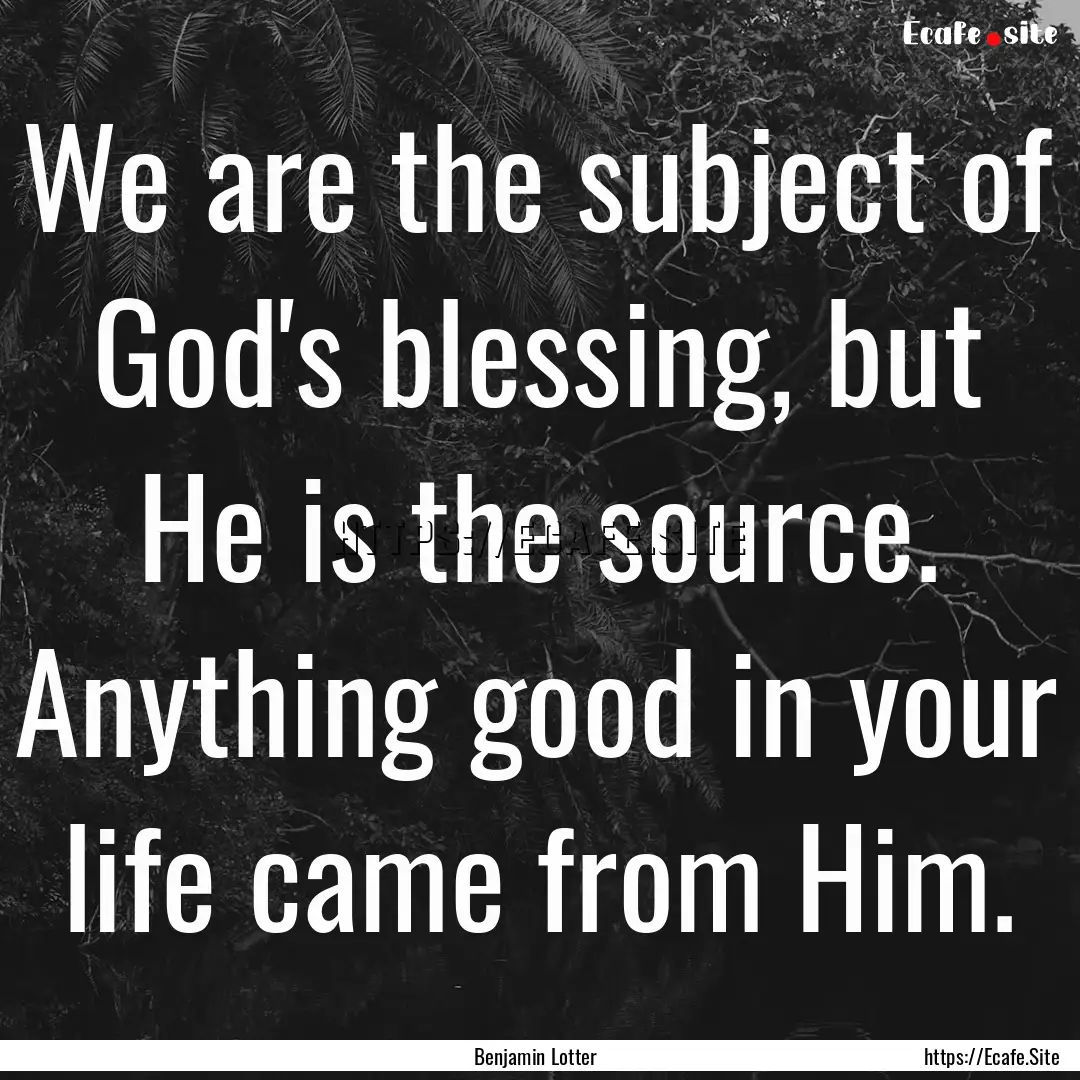 We are the subject of God's blessing, but.... : Quote by Benjamin Lotter