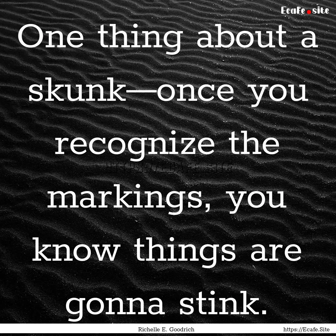 One thing about a skunk—once you recognize.... : Quote by Richelle E. Goodrich