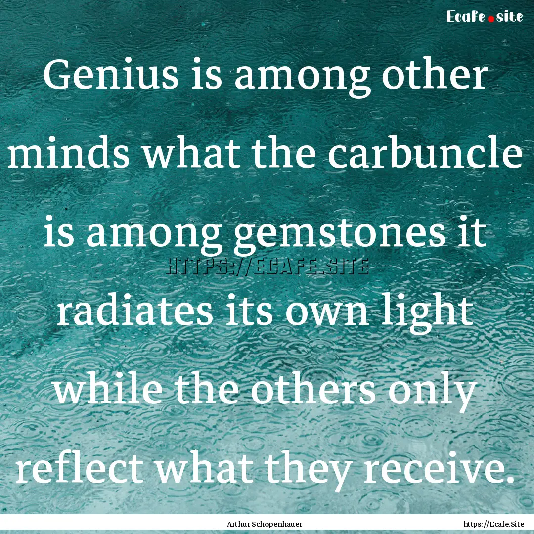 Genius is among other minds what the carbuncle.... : Quote by Arthur Schopenhauer