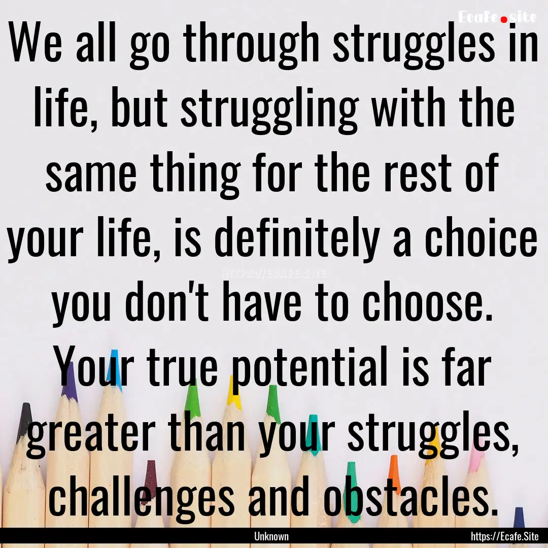 We all go through struggles in life, but.... : Quote by Unknown