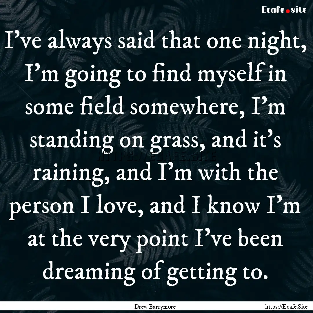 I've always said that one night, I'm going.... : Quote by Drew Barrymore