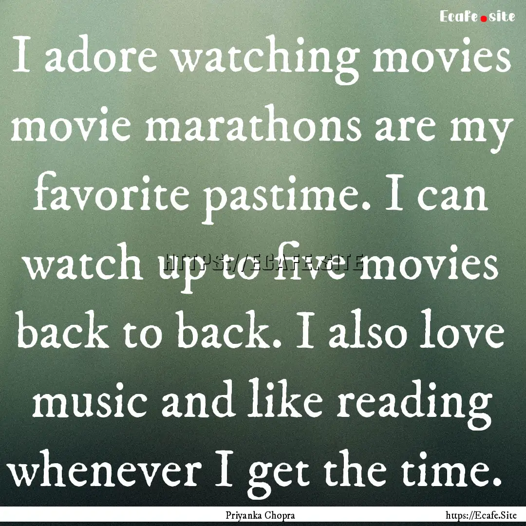 I adore watching movies movie marathons are.... : Quote by Priyanka Chopra