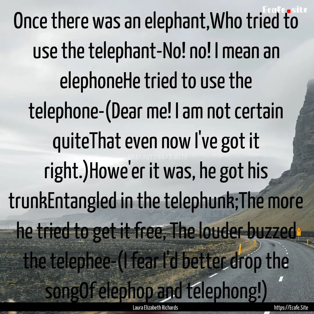 Once there was an elephant,Who tried to use.... : Quote by Laura Elizabeth Richards