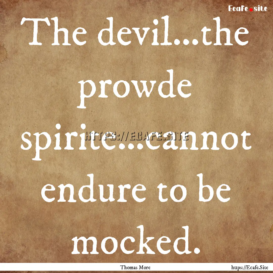 The devil…the prowde spirite…cannot endure.... : Quote by Thomas More