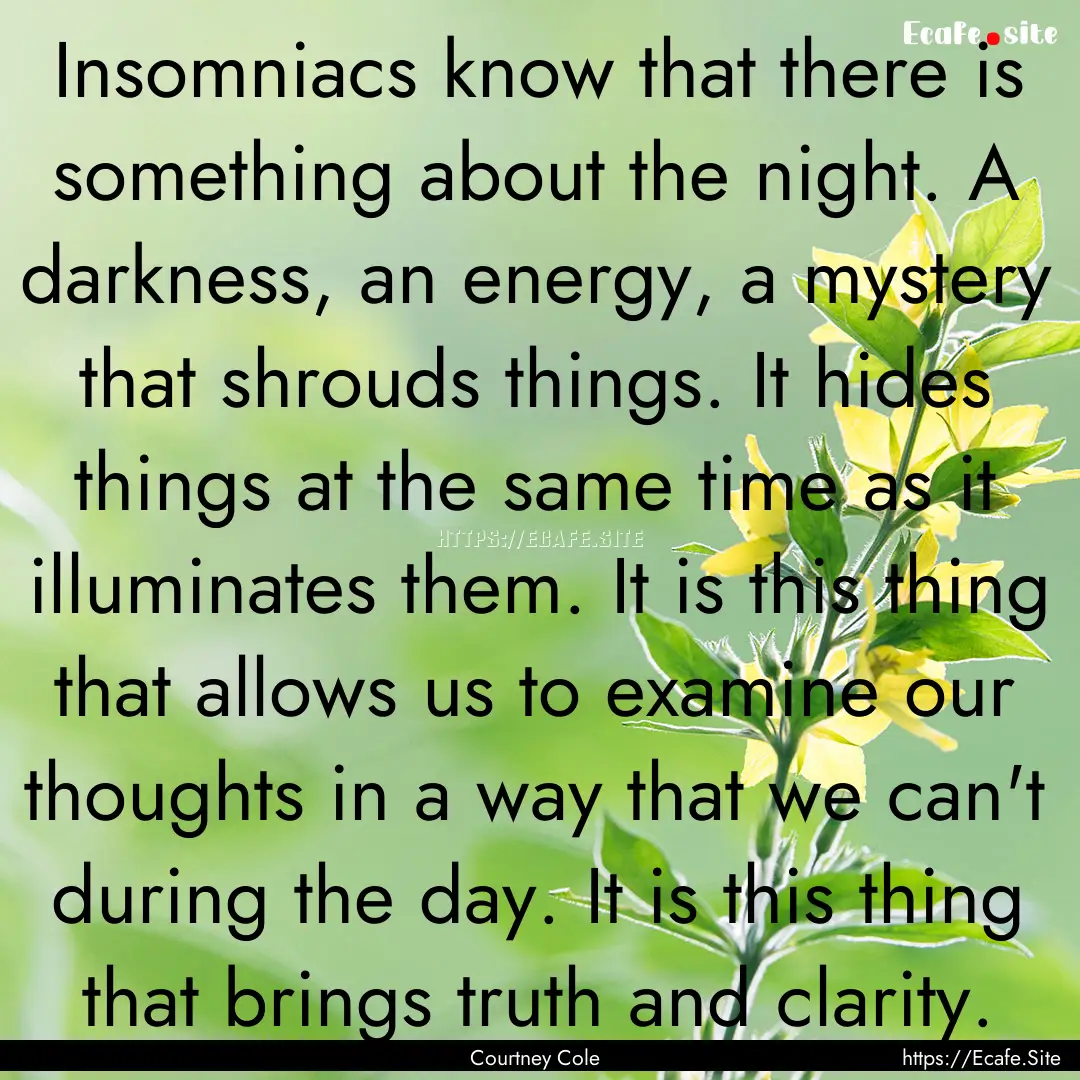 Insomniacs know that there is something about.... : Quote by Courtney Cole