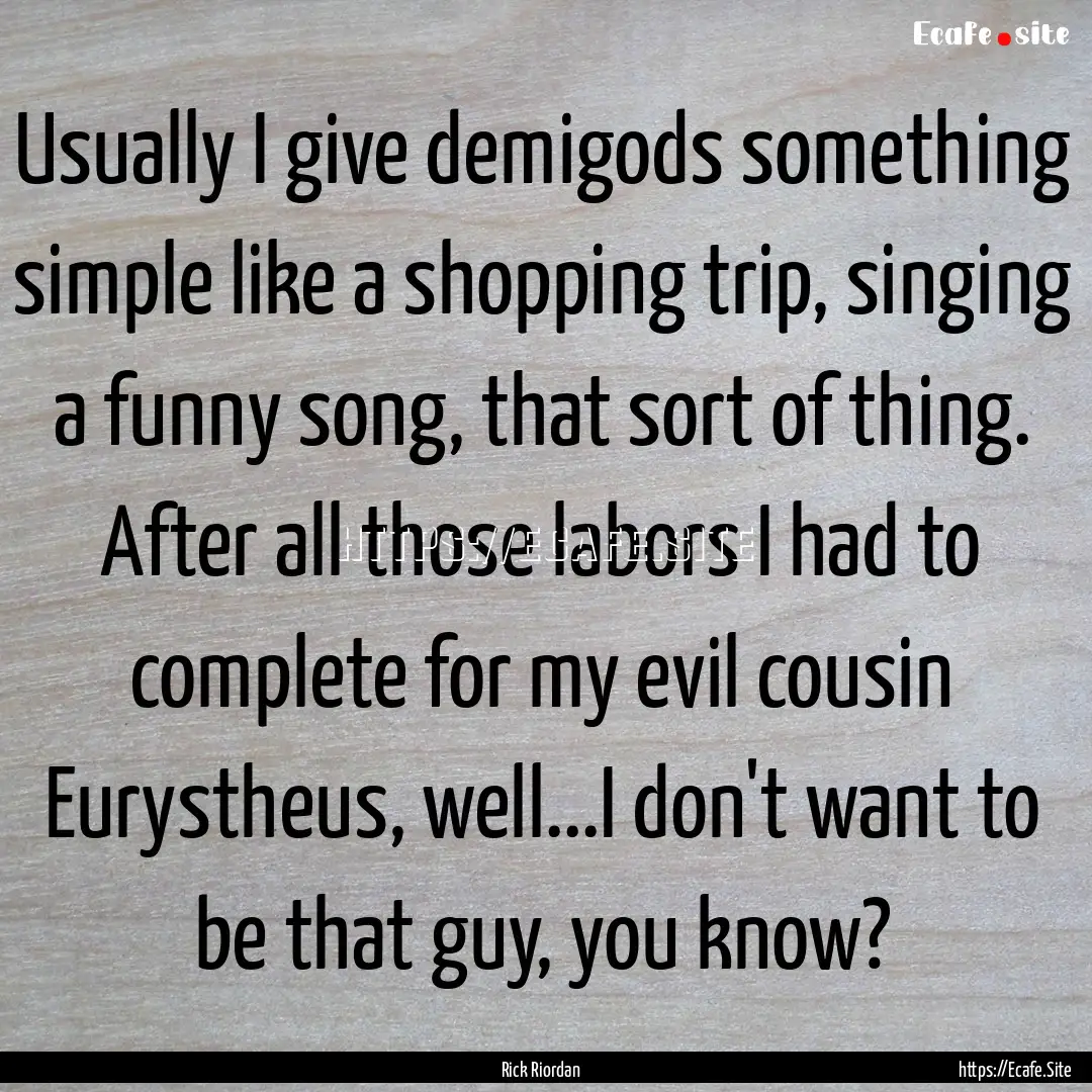 Usually I give demigods something simple.... : Quote by Rick Riordan