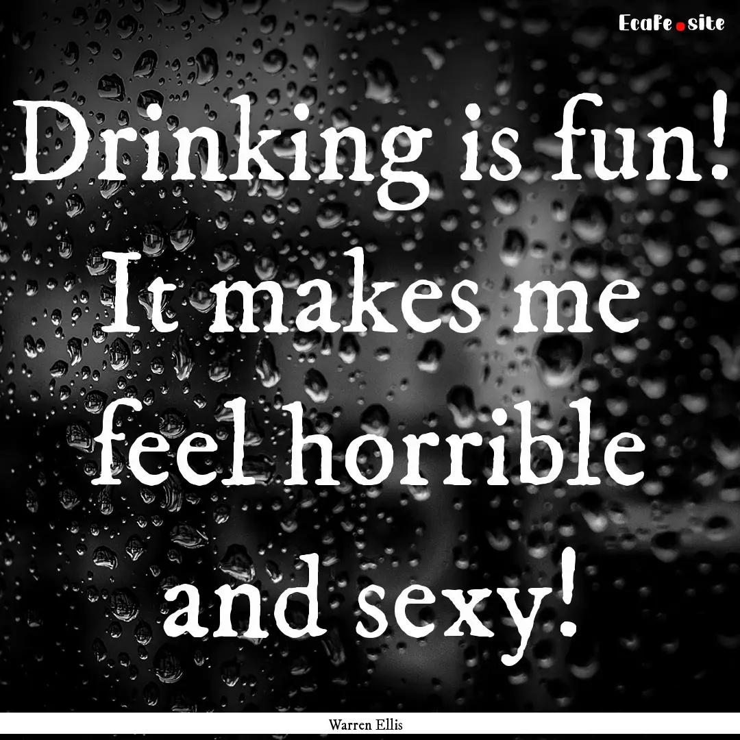 Drinking is fun! It makes me feel horrible.... : Quote by Warren Ellis