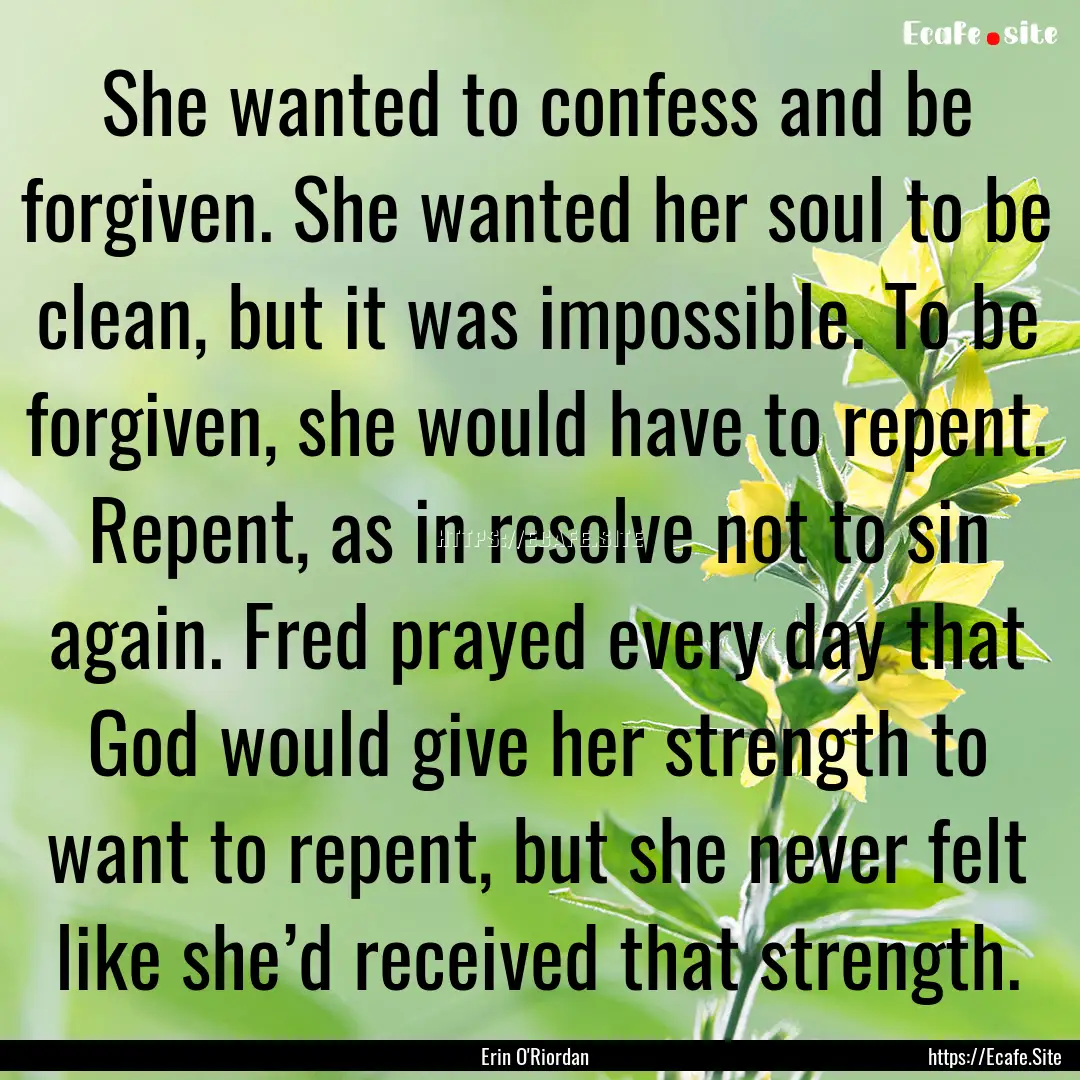 She wanted to confess and be forgiven. She.... : Quote by Erin O'Riordan